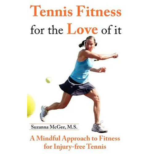 Tennis Fitness for the Love of it: A Mindful Approach to Fitness for Injury-free Tennis