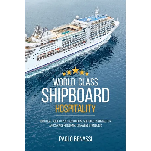 World Class Shipboard Hospitality: Practical Guide to Post COVID Cruise Ship Guest Satisfaction and Service Personnel Operating Standards