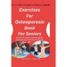 Exercises For Osteoporosis Book For Seniors: Fortify Your Bones, Defend Against Osteoporosis, And Reduce Fracture Risk.