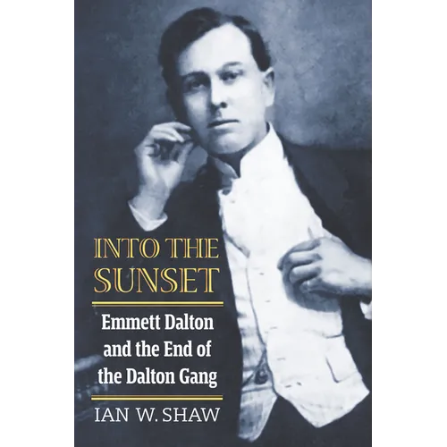 Into the Sunset: Emmett Dalton and the End of the Dalton Gang