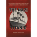The Nazi Titanic: The Incredible Untold Story of a Doomed Ship in World War II