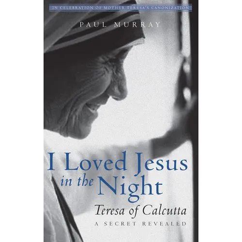 I Loved Jesus in the Night: Teresa of Calcutta--A Secret Revealed