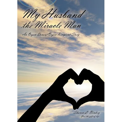My Husband the Miracle Man: An Organ Donor-Organ Recipient Story