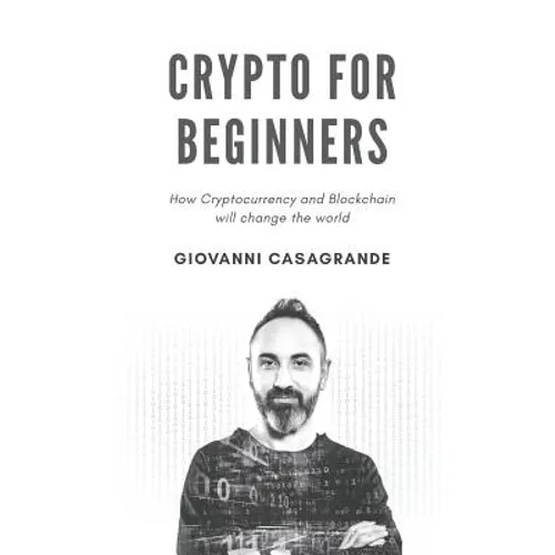 Crypto for Beginners: How Cryptocurrency and Blockchain Will Change the World