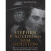 Stephen F. Austin and Sam Houston: The Lives and Legacies of the Leaders Who Founded the Republic of Texas