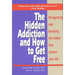Hidden Addiction and How to Get Free: Recognizing and Breaking the Habits That Control Your Life