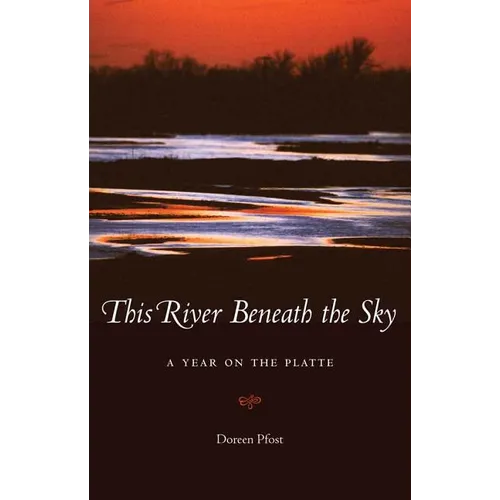This River Beneath the Sky: A Year on the Platte