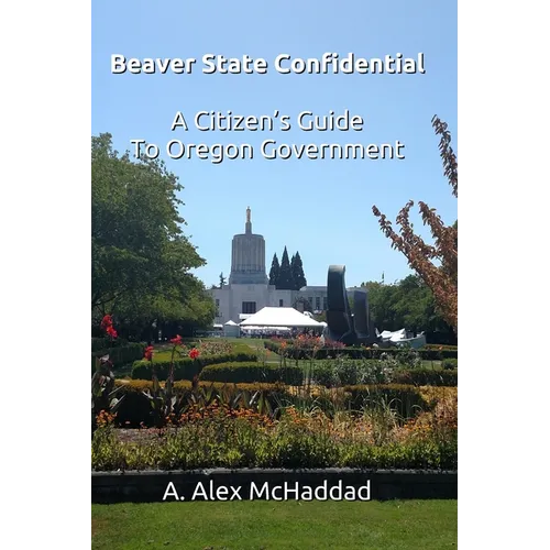Beaver State Confidential: A Citizen's Guide to Oregon State Government