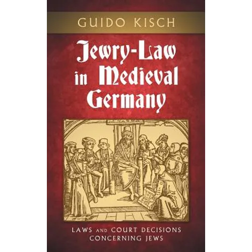 Jewry-Law in Medieval Germany: Laws and Court Decisions Concerning Jews