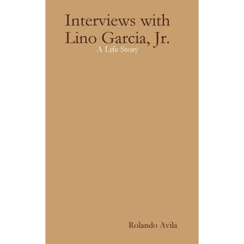 Interviews with Lino Garcia: A Life Story