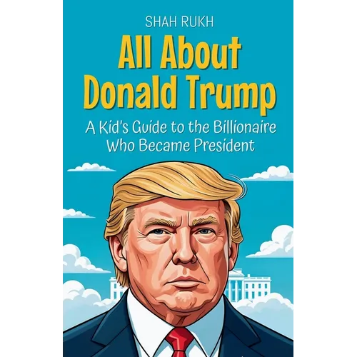 All About Donald Trump: A Kid's Guide to the Billionaire Who Became President