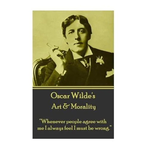 Oscar Wilde - Art & Morality: "Whenever people agree with me I always feel I must be wrong."