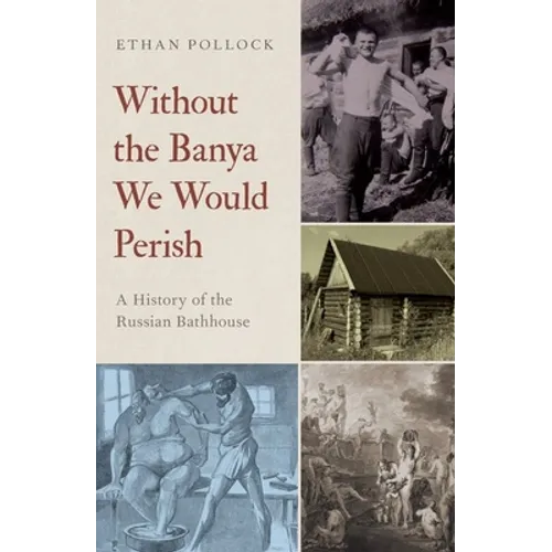 Without the Banya We Would Perish: A History of the Russian Bathhouse