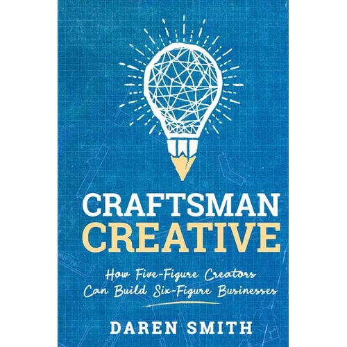 Craftsman Creative: How Five-Figure Creators Can Build Six-Figure Businesses