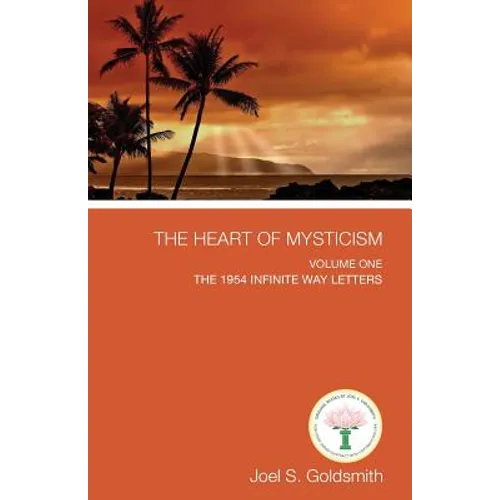 The Heart of Mysticism: Volume I - The 1954 Infinite Way Letters