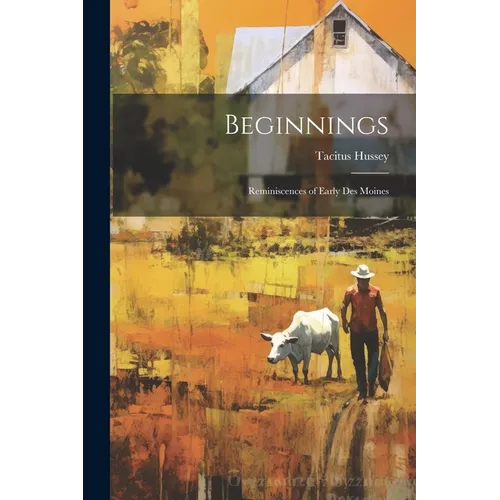 Beginnings: Reminiscences of Early Des Moines