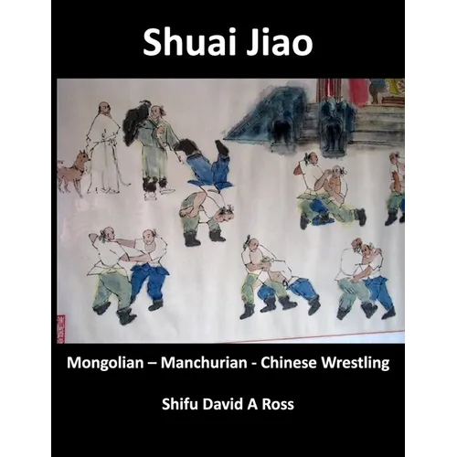 Shuai Jiao: Mongolian - Manchurian - Chinese Wrestling