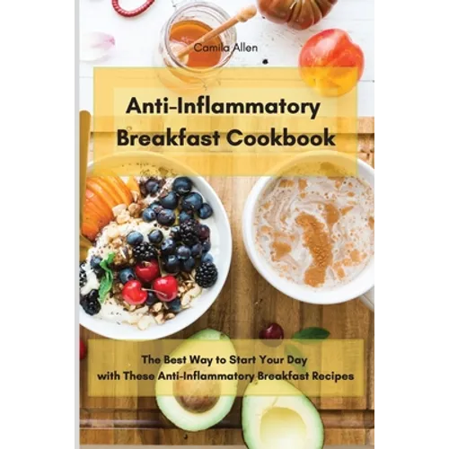 Anti-Inflammatory Breakfast Cookbook: The Best Way to Start Your Day with These Anti-Inflammatory Breakfast Recipes