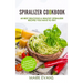 Spiralizer Cookbook: 60 Best Delicious & Healthy Spiralizer Recipes You Have to Try! (Spiralizer Cookbook Series) (Volume 1)