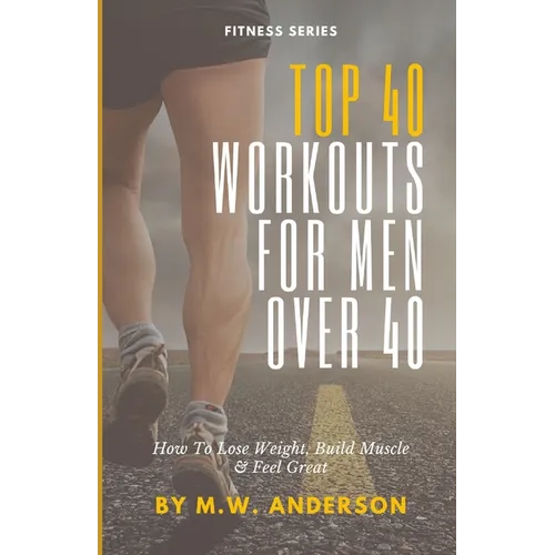 Top 40 Workouts For Men Over 40: How To Lose Weight, Build Muscle & Feel Great