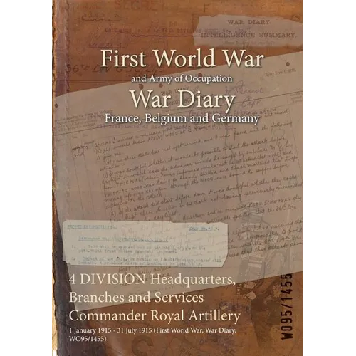 4 DIVISION Headquarters, Branches and Services Commander Royal Artillery: 1 January 1915 - 31 July 1915 (First World War, War Diary, WO95/1455)