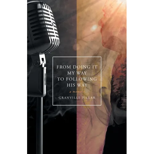 From Doing it My Way to Following His Way: A Memoir