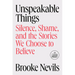 Unspeakable Things: Silence, Shame, and the Stories We Choose to Believe