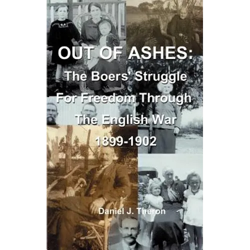 Out of Ashes: The Boers' Struggle for Freedom Through the English War 1899-1902