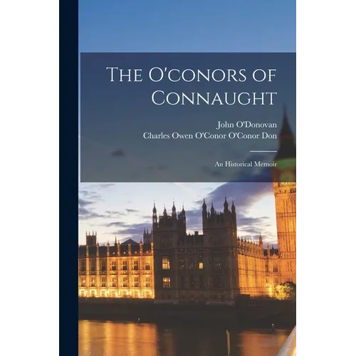 The O'conors of Connaught: An Historical Memoir