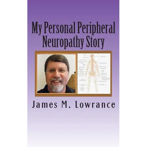 My Personal Peripheral Neuropathy Story: Nerve Damage Symptoms and Challenges By: Jim Lowrance