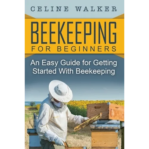 Beekeeping: An Easy Guide for Getting Started with Beekeeping
