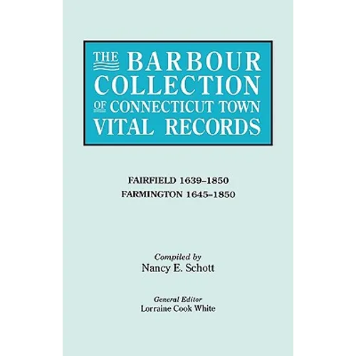 Barbour Collection of Connecticut Town Vital Records. Volume 12: Fairfield 1639-1850, Farmington 1645-1850