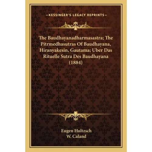 The Baudhayanadharmasastra; The Pitrmedhasutras Of Baudhayana, Hiranyakesin, Gautama; Uber Das Rituelle Sutra Des Baudhayana (1884)