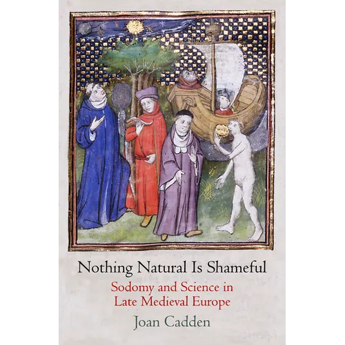Nothing Natural Is Shameful: Sodomy and Science in Late Medieval Europe