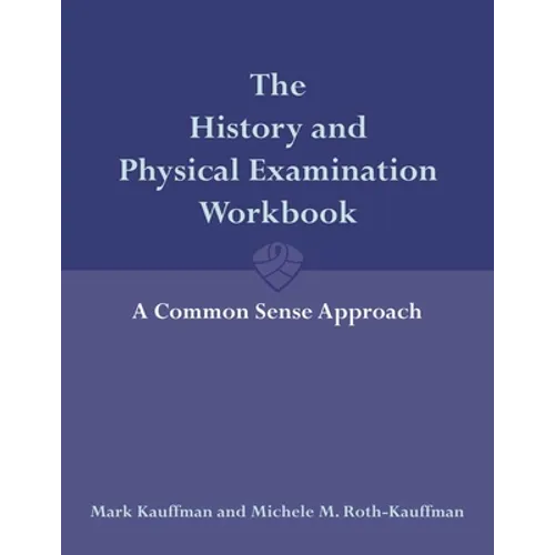 The History and Physical Examination Workbook: A Common Sense Approach: .