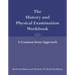 The History and Physical Examination Workbook: A Common Sense Approach: .