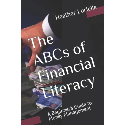 The ABCs of Financial Literacy: A Beginner's Guide to Money Management