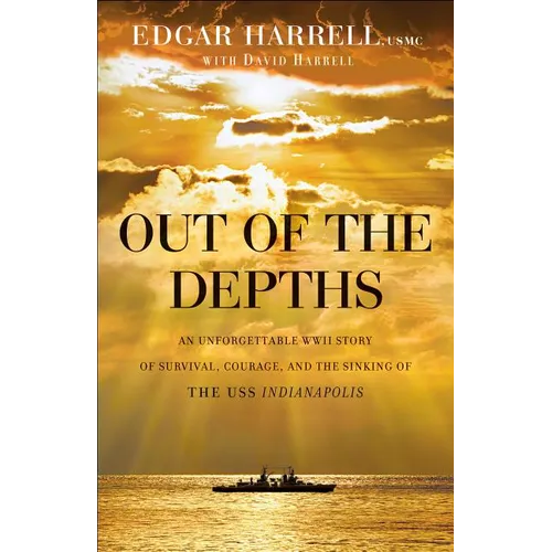 Out of the Depths: An Unforgettable WWII Story of Survival, Courage, and the Sinking of the USS Indianapolis