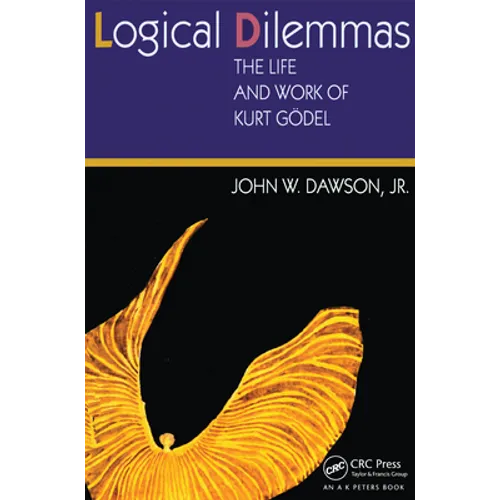 Logical Dilemmas: The Life and Work of Kurt Gödel