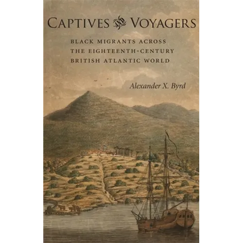 Captives and Voyagers: Black Migrants Across the Eighteenth-Century British Atlantic World