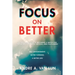 Focus on Better: A Real Deal Guide to Becoming a Match for Sustained Happiness, Success, and Fulfillment.
