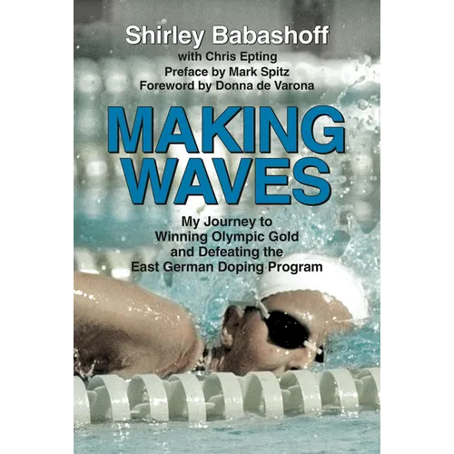 Making Waves: My Journey to Winning Olympic Gold and Defeating the East German Doping Program