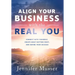 Align Your Business with the Real You: Connect with Yourself, Create What Matters Most, and Define Your Success