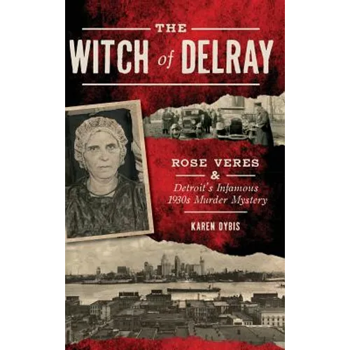 The Witch of Delray: Rose Veres & Detroit's Infamous 1930s Murder Mystery