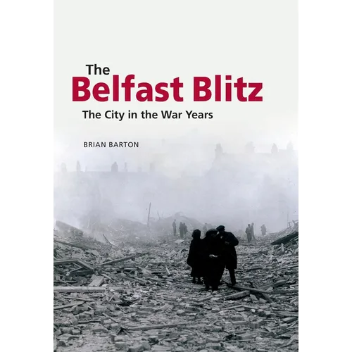 The Belfast Blitz: The City in the War Years
