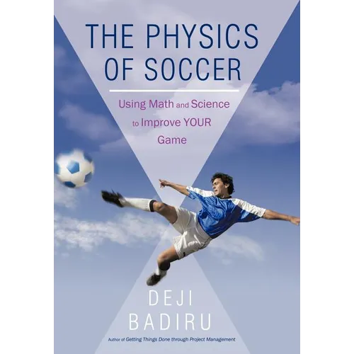 The Physics of Soccer: Using Math and Science to Improve Your Game