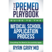 The Premed Playbook Guide to the Medical School Application Process: Everything You Need to Successfully Apply