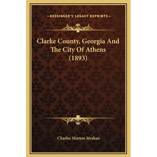 Clarke County, Georgia And The City Of Athens (1893)