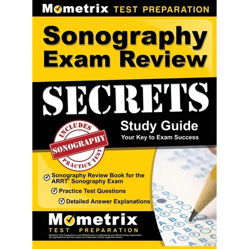 Sonography Exam Review Secrets Study Guide - Sonography Review Book for the ARRT Sonography Exam, Practice Test Questions, Detailed Answer Explanation