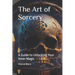 The Art of Sorcery: A Guide to Unlocking Your Inner Magic